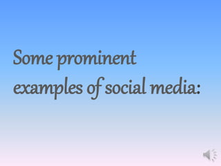 Some prominent
examples of social media:
 