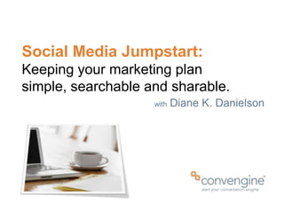 Social Media Jumpstart: Keeping your marketing plan simple, searchable and sharable. withDiane K. Danielson 