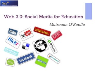 Web 2.0: Social Media for Education Muireann O’Keeffe 