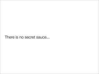 There is no secret sauce...
 