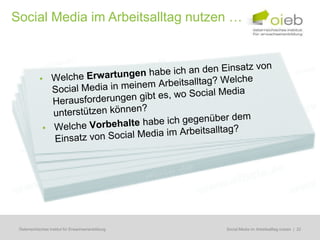 Social Media im Arbeitsalltag nutzen …




 Österreichisches Institut für Erwachsenenbildung   Regionale Bildungsbedarfserhebungen | 22
                                                     Social Media im Arbeitsalltag nutzen
 