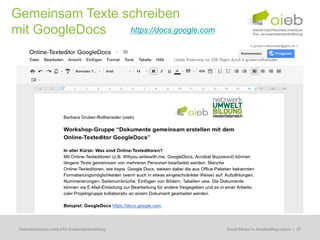 Gemeinsam Texte schreiben
mit GoogleDocs   https://docs.google.com




 Österreichisches Institut für Erwachsenenbildung   Regionale Bildungsbedarfserhebungen | 27
                                                     Social Media im Arbeitsalltag nutzen
 