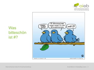 Was
     bitteschön
     ist #?




Österreichisches Institut für Erwachsenenbildung   Regionale Bildungsbedarfserhebungen | 4
                                                    Social Media im Arbeitsalltag nutzen
 