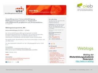 Weblogs
                                                                   Weblog der
                                                    Weiterbildungsakademie
                                                                  Österreich:
                                                          http://wba.or.at/blog



Österreichisches Institut für Erwachsenenbildung   Regionale Bildungsbedarfserhebungen | 42
                                                    Social Media im Arbeitsalltag nutzen
 