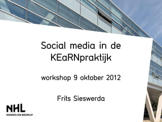 Social media in de
  KEaRNpraktijk
workshop 9 oktober 2012

    Frits Sieswerda
 