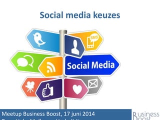 Social media keuzes
Meetup Business Boost, 17 juni 2014
 