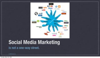 Social Media Marketing
                 is not a one-way street.
                 (c) 2009 Nerdwerx, Inc.



Thursday, March 26, 2009
 