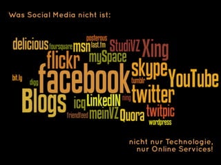 Was Social Media nicht ist:




                              nicht nur Technologie,
                                nur Online Services!
                                      © doubleYUU | 28 January 2011 |
 