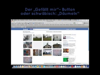 Der „Gefällt mir“- Button
oder schwäbisch: „Däumeln“




                       © doubleYUU | 28 January 2011 |
 
