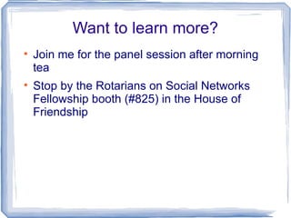 Want to learn more?

    Join me for the panel session after morning
    tea

    Stop by the Rotarians on Social Networ...