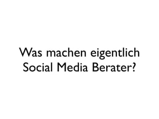 Was machen eigentlich
Social Media Berater?