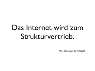 Das Internet wird zum
Strukturvertrieb.
Marc Schwieger, dt. Philosoph