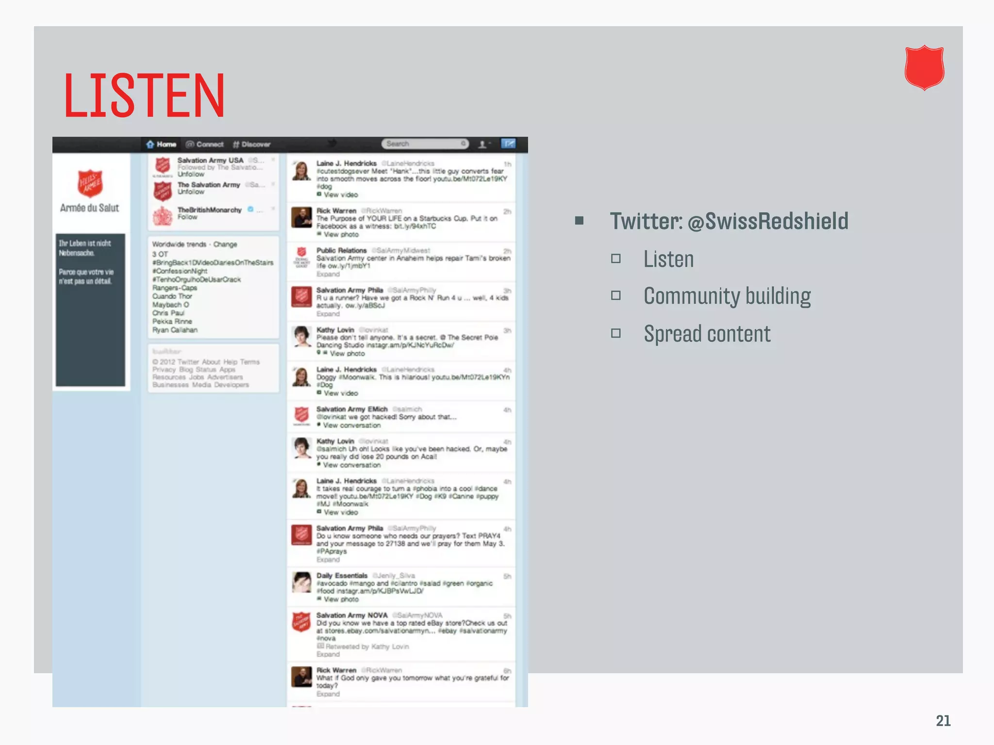 LISTEN
            Twitter: @SwissRedshield
                Listen
                Community building
                Spread content




                                        21
 