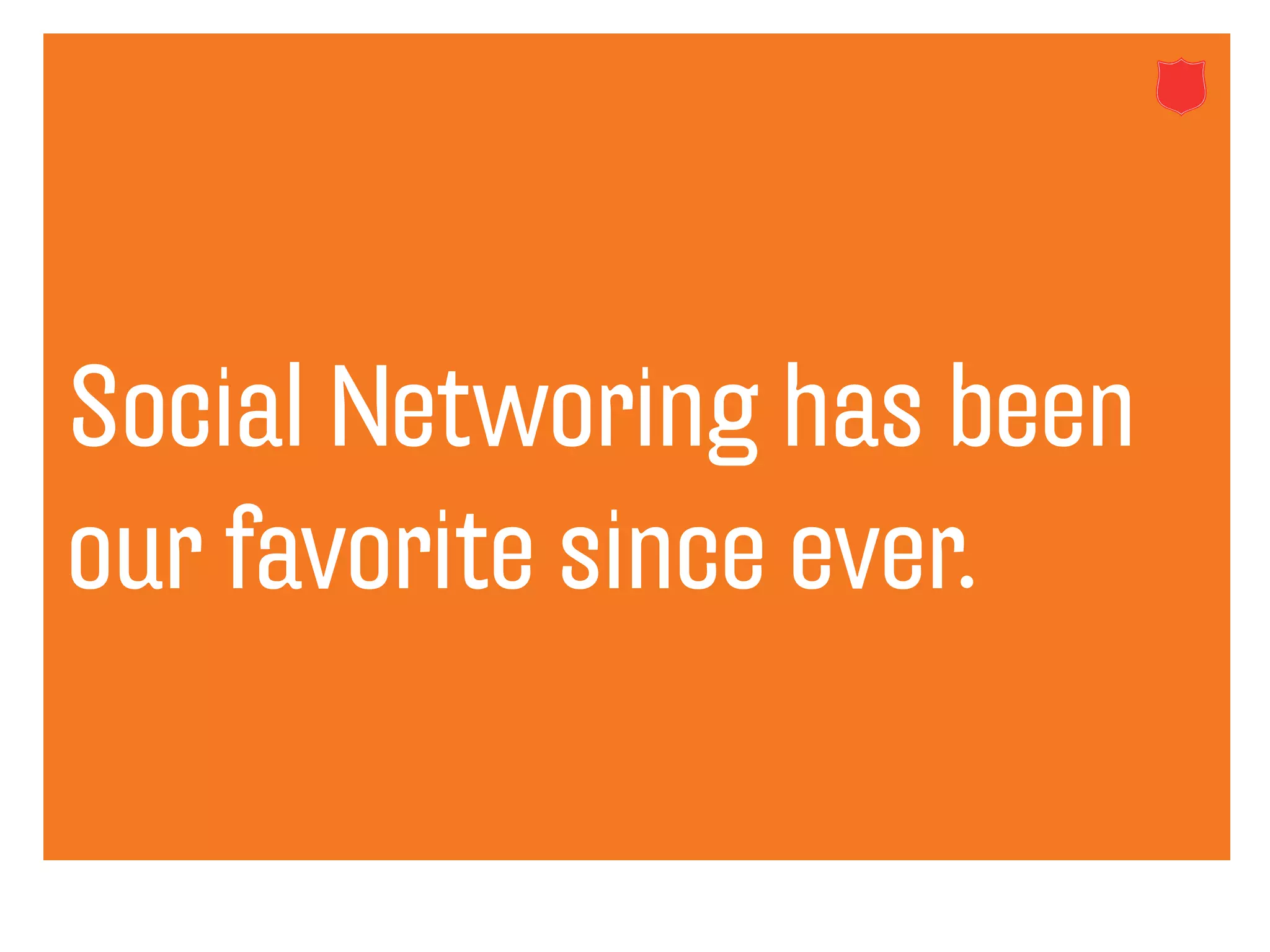 Social Networing has been
our favorite since ever.
 