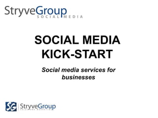SOCIAL MEDIA KICK-START Social media services for businesses  