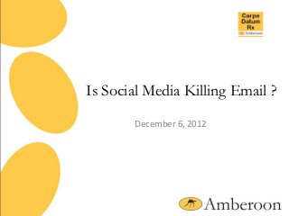 Is Social Media Killing Email ?
       December 6, 2012
 
