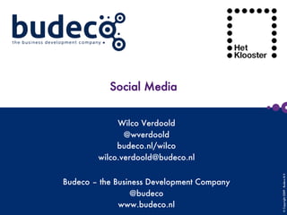 ©Copyright2009-BudecoB.V.

 
 
Social Media
Wilco Verdoold
@wverdoold
budeco.nl/wilco
wilco.verdoold@budeco.nl
Budeco – the Business Development Company
@budeco
www.budeco.nl
 