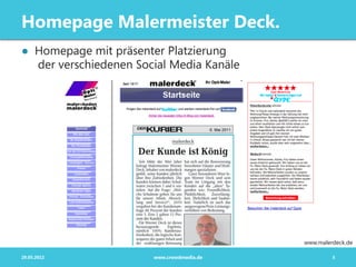 Homepage Malermeister Deck.
●  Homepage mit präsenter Platzierung
   der verschiedenen Social Media Kanäle




                                            www.malerdeck.de

29.05.2012              www.crowdmedia.de            3
 