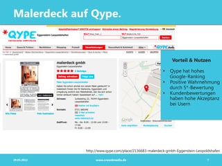 Malerdeck auf Qype.



                                                           Vorteil & Nutzen

                                                      •  Qype hat hohes
                                                         Google-Ranking
                                                      •  Positive Wahrnehmung
                                                         durch 5*-Bewertung
                                                      •  Kundenbewertungen
                                                         haben hohe Akzeptanz
                                                         bei Usern




             http://www.qype.com/place/2136683-malerdeck-gmbh-Eggenstein-Leopoldshafen

29.05.2012        www.crowdmedia.de                                            7
 