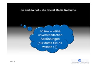 do and do not – die Social Media Netikette




                          ndsew – keine
                        unverständlichen
                          Abkürzungen
                        (nur damit Sie es
                           wissen ;-))



Page   30
 