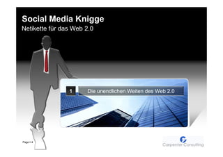 Social Media Knigge
Netikette für das Web 2.0




                1     Die unendlichen Weiten des Web 2.0




Page   4
 
