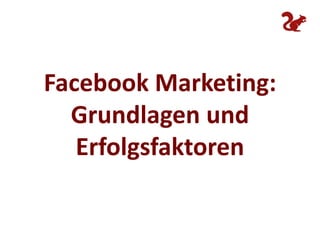 Facebook Marketing:
  Grundlagen und
   Erfolgsfaktoren
 