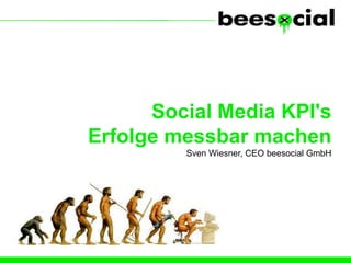 Social Media KPI's
Erfolge messbar machen
         Sven Wiesner, CEO beesocial GmbH
 