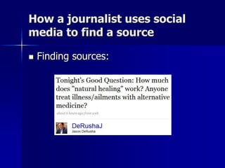 How a journalist uses social
media to find a source
 Finding sources:
 