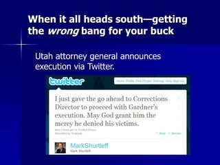 When it all heads south—getting
the wrong bang for your buck
Utah attorney general announces
execution via Twitter.
 