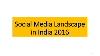 Social Media Landscape
in India 2016
1
 