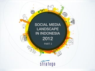 Social Media Landscape in
     Indonesia 2012


           PART 2
 