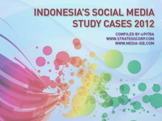 INDONESIA’S SOCIAL MEDIA
    STUDY CASES 2012
 