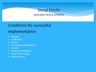 Social Media
(and other Online activities)
Conditions for successful
implementation
 Strategy
 Leadership
 Culture
 Co...