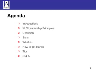 Agenda Introductions KLC Leadership Principles Definition Stats What is.. How to get started Tips Q & A 