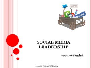 SOCIAL MEDIA LEADERSHIP are we ready? Antonella D'Alessio MCE/00014 