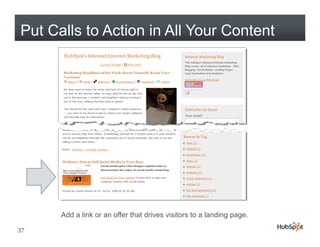 Put Calls to Action in All Your Content




      Add a link or an offer that drives visitors to a landing page.
37
 