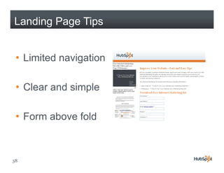Landing Page Tips


 • Limited navigation

 • Clear and simple

 • Form above fold


38
 