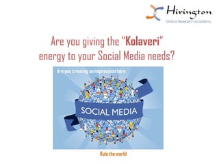 Are you giving the “Kolaveri”
energy to your Social Media needs?
 