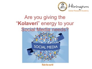 Are you giving the
“Kolaveri” energy to your
Social Media needs?
 