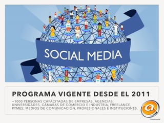 PROGRAMA VIGENTE DESDE EL 2011
+1000 PERSONAS CAPACITADAS DE EMPRESAS, AGENCIAS,
UNIVERSIDADES, CÁMARAS DE COMERCIO E INDUSTRIA, FREELANCE,
PYMES, MEDIOS DE COMUNICACIÓN, PROFESIONALES E INSTITUCIONES.
 