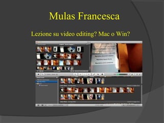 Mulas Francesca
Lezione su video editing? Mac o Win?

 