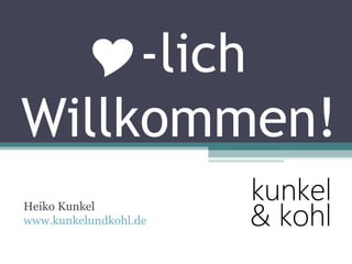 -lich
Willkommen!
Heiko Kunkel
www.kunkelundkohl.de
 