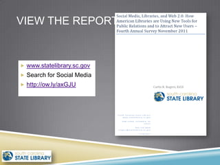 VIEW THE REPORT


 www.statelibrary.sc.gov
 Search for Social Media
 http://ow.ly/axGJU
 
