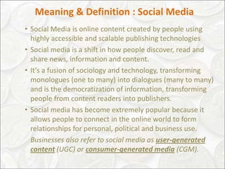 Meaning & Definition : Social MediaSocial Media is online content created by people using highly accessible and scalable publishing technologies