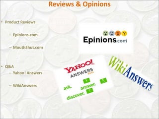 Reviews & Opinions

• Product Reviews

   – Epinions.com

   – MouthShut.com



• Q&A
   – Yahoo! Answers

   – WikiAnswers
 