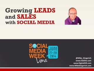 Growing LEADS
and SALES
with SOCIAL MEDIA
@Mike_Gingerich
www.TabSite.com
www.DigitalHill.com
www.MikeGingerich.com
 