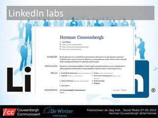 LinkedIn labs




  Couwenbergh    Praktischaan de slag met… Social Media 07-05-2012
  Communiceert                   Herman Couwenbergh @Hermaniak
 