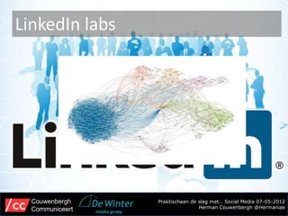 LinkedIn labs




  Couwenbergh    Praktischaan de slag met… Social Media 07-05-2012
  Communiceert                   Herman Couwenbergh @Hermaniak
 