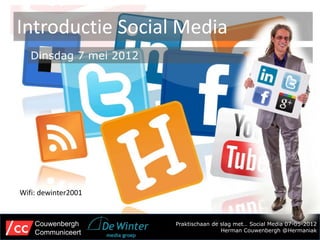 Introductie Social Media
 Dinsdag 7 mei 2012




  Couwenbergh         Praktischaan de slag met… Social Media 07-05-2012
  Communiceert                        Herman Couwenbergh @Hermaniak
 