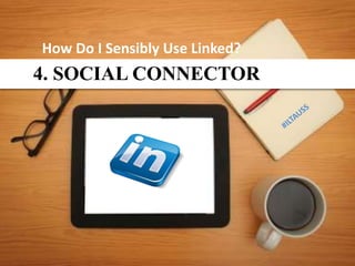 How Do I Sensibly Use Linked?
4. SOCIAL CONNECTOR
 